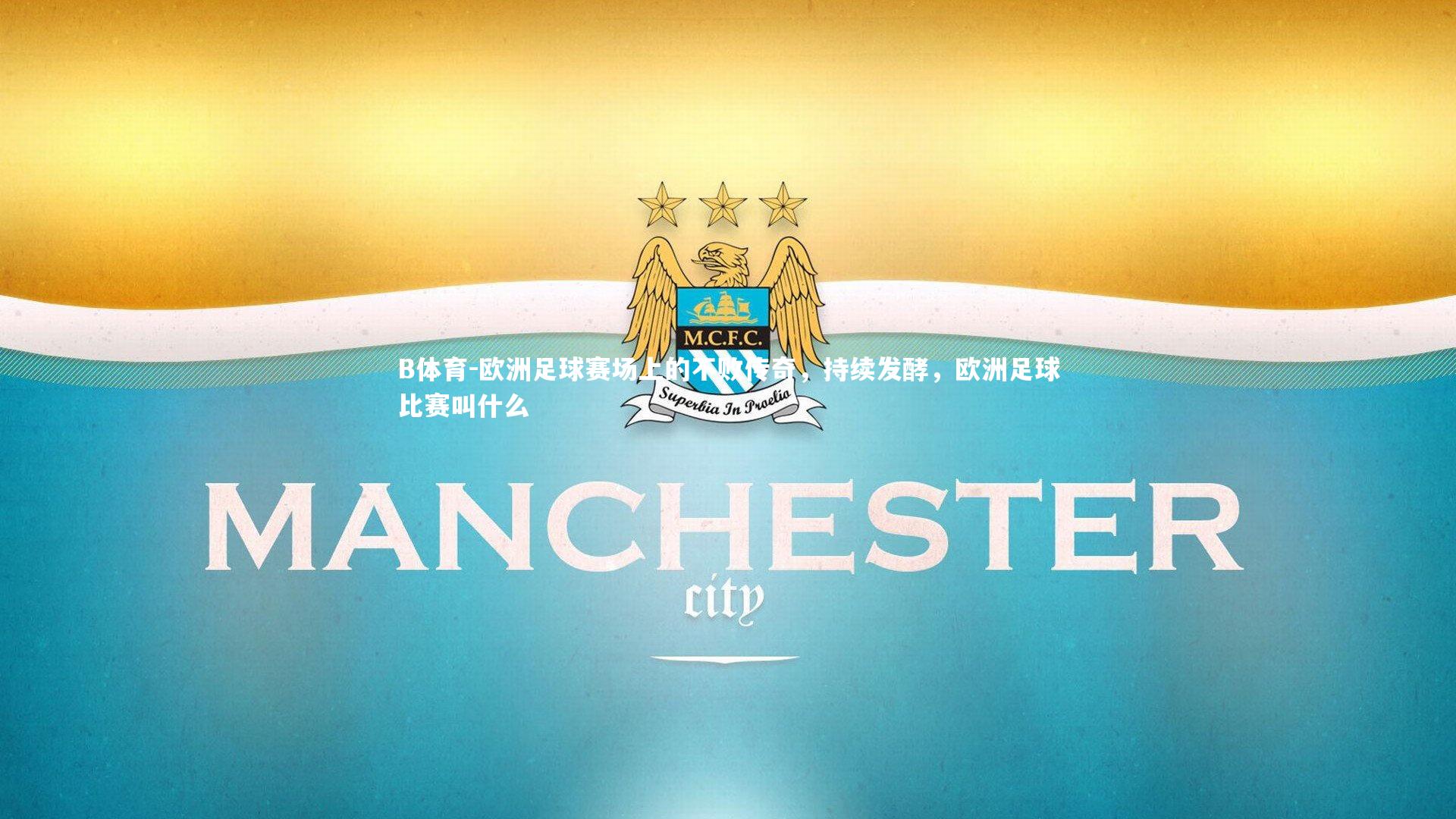 B体育-欧洲足球赛场上的不败传奇，持续发酵，欧洲足球比赛叫什么-第2张图片-B体育
