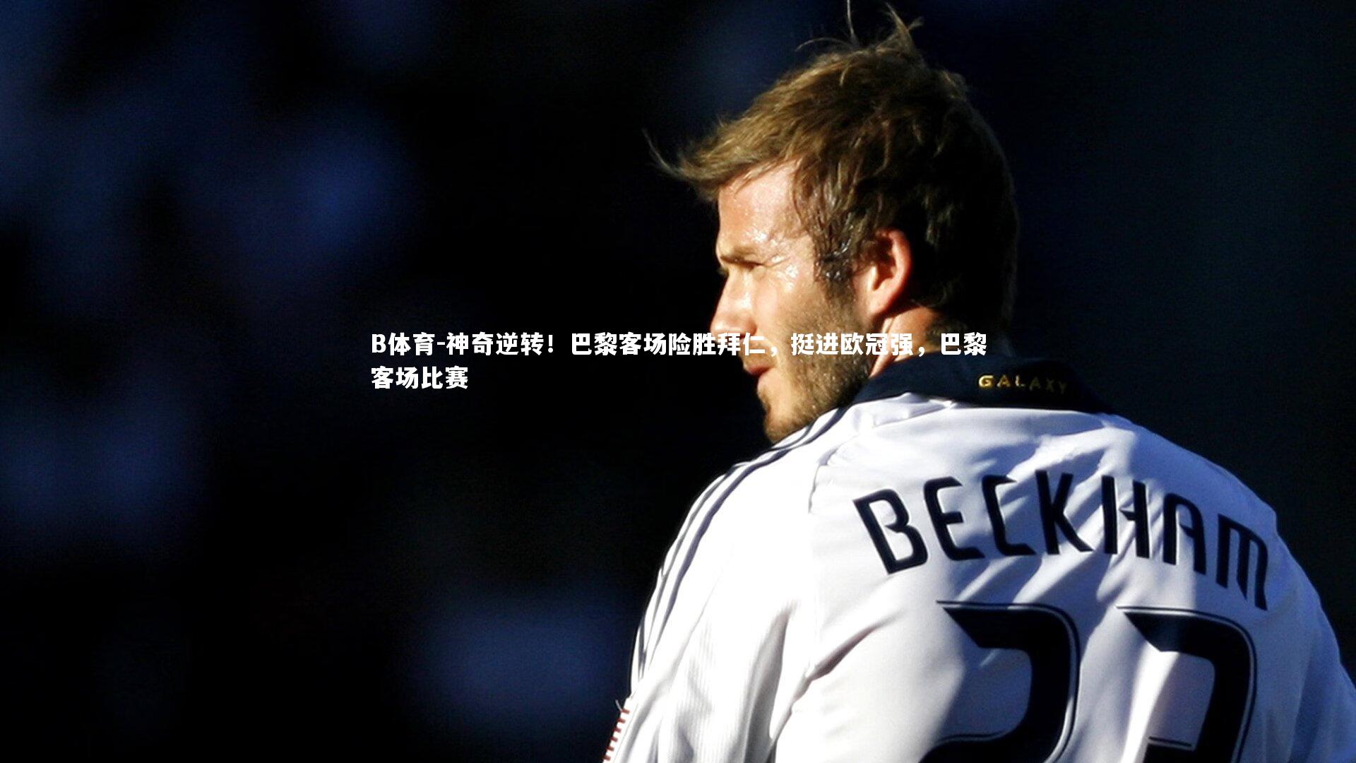 B体育-神奇逆转！巴黎客场险胜拜仁，挺进欧冠强，巴黎客场比赛-第1张图片-B体育