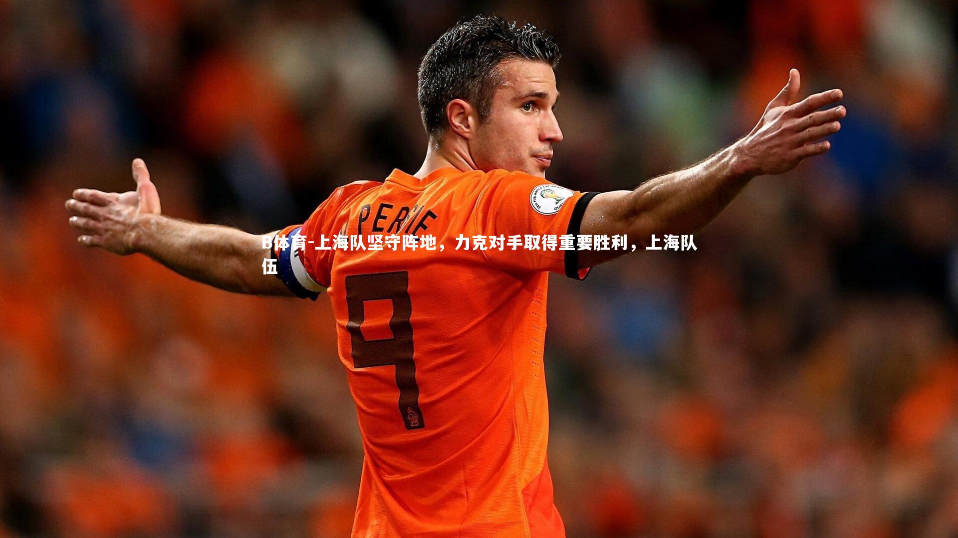 B体育-上海队坚守阵地，力克对手取得重要胜利，上海队伍-第2张图片-B体育