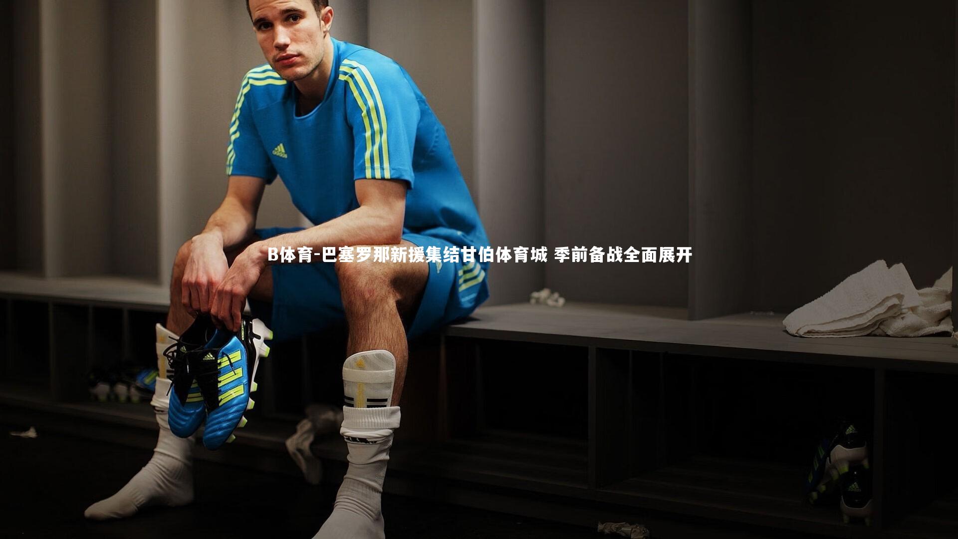 B体育-巴塞罗那新援集结甘伯体育城 季前备战全面展开-第2张图片-B体育