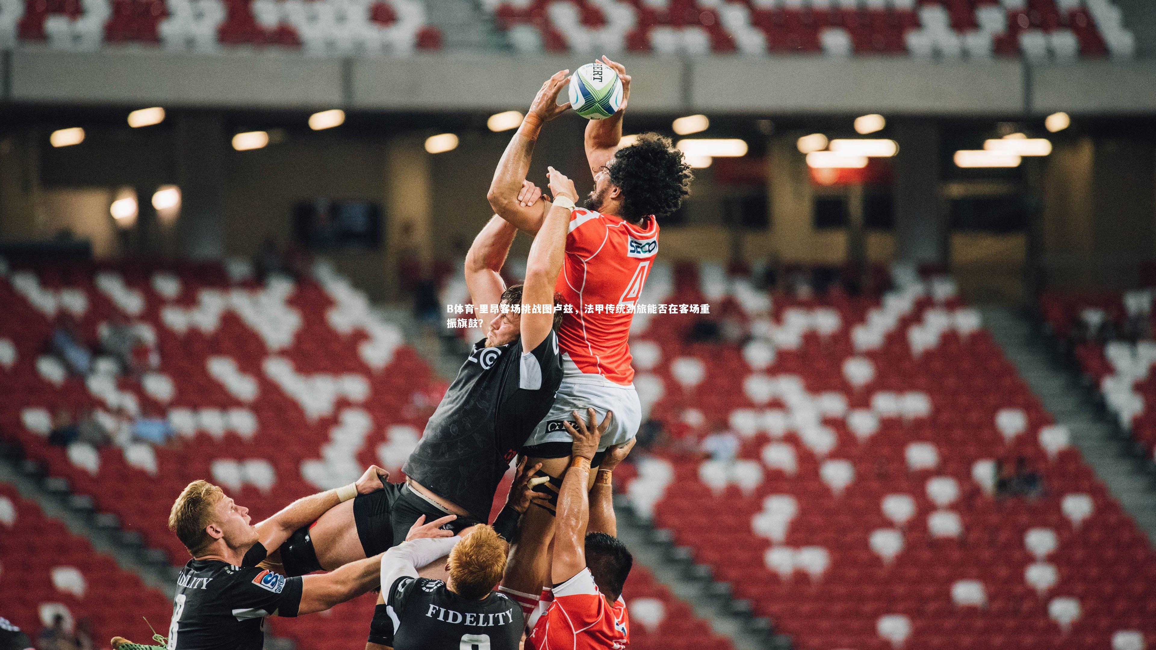 B体育-里昂客场挑战图卢兹，法甲传统劲旅能否在客场重振旗鼓？-第2张图片-B体育